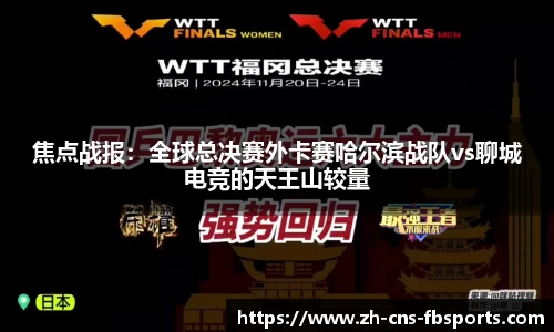 焦点战报:全球总决赛外卡赛哈尔滨战队vs聊城电竞的天王山较量